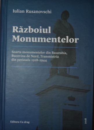 Războiul Monumentelor. Soarta monumentelor din Basarabia, Bucovina de Nord şi Transnistria din perioada 1918-1944