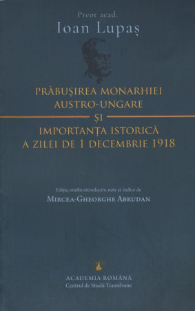 Prăbușirea Monarhiei Austro-Ungare și importanța istorică a zilei de 1 Decembrie 1918