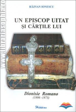 Un episcop uitat și cărțile lui. Dionisie Romano (1806-1873)