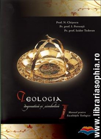 Teologia dogmatică și simbolică. Manual pentru facultati vol. I