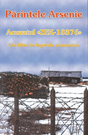 Acuzatul ZEK-18376. Un sfânt în lagărele comuniste