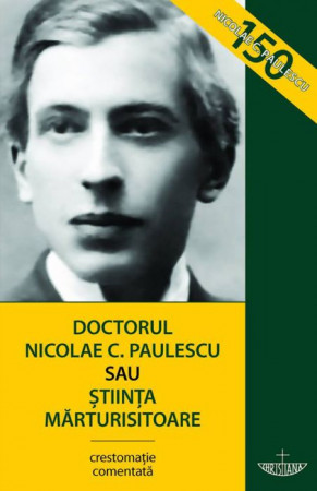 Doctorul Nicolae C. Paulescu sau Știința mărturisitoare. Ediția a treia