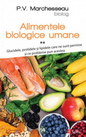 Alimentele biologice umane. Vol. 2. Glucidele, protidele și lipidele care ne sunt permise și ce probleme pun acestea
