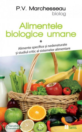 Alimentele biologice umane. Vol. 1. Alimente specifice și nedenaturate și studiul critic al sistemelor alimentare