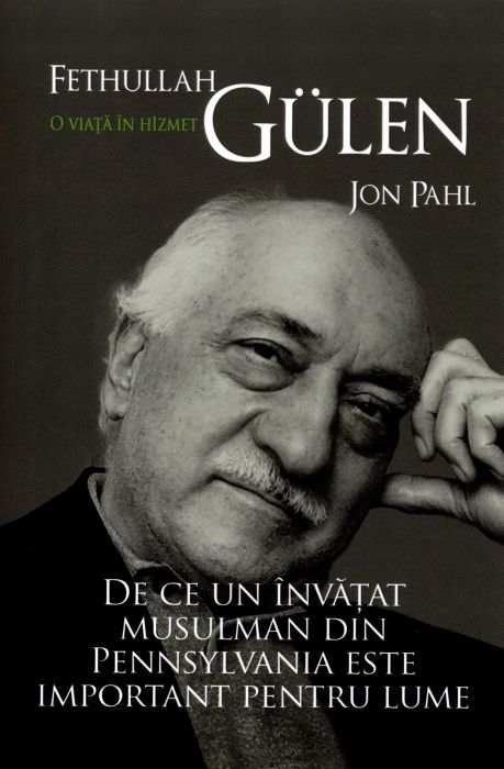 Fethullah Gulen - O viață în Hizmet. De ce un învățat musulman din Pennsylvania este important pentru lume