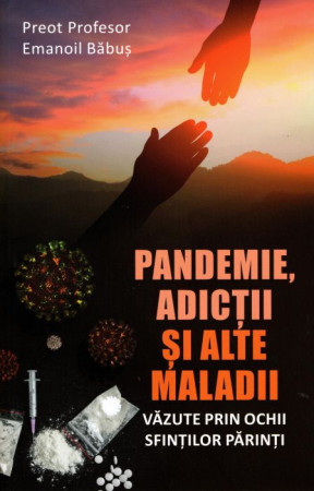Pandemie, adicții și alte maladii văzute prin ochii Sfinților Părinți