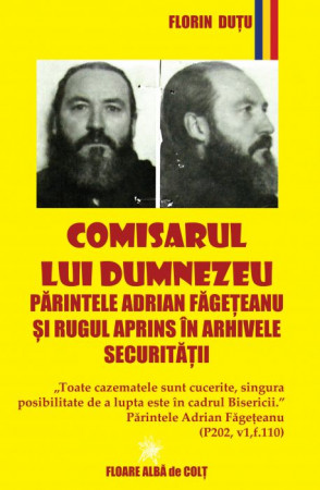 Comisarul lui Dumnezeu - Părintele Adrian Făgeţeanu şi Rugul Aprins în arhivele Securităţii