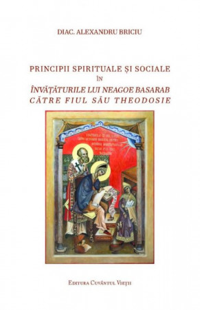 Principii spirituale și sociale în învățăturile lui Neagoe Basarab către fiul său Theodosie