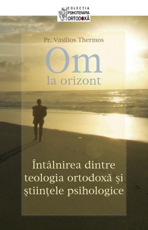 Om la orizont! Întâlnirea dintre teologia ortodoxă şi ştiinţele psihologice