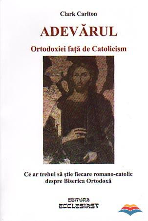 Adevărul ortodoxiei față de catolicism. Ce ar trebui să știe fiecare romano-catolic despre Biserica Ortodoxă