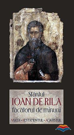 Sfantul Ioan de Rila, facatorul de minuni. Viata, testamentul, acatistul