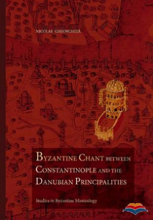 Byzantine chant between Constantinople and the Danubian Principalities. Studies in Byzantine Musicology