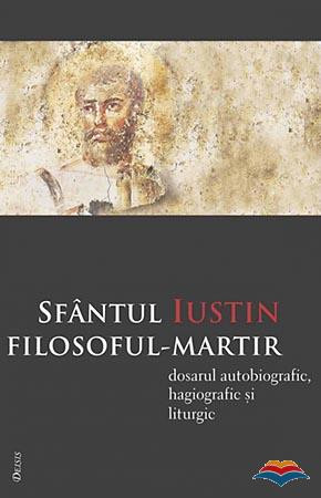 Sfântul Iustin filosoful-martir. Dosarul autobiografic, hagiografic şi liturgic