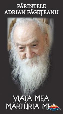 Părintele Adrian Făgețeanu. Viața mea. Mărturia mea