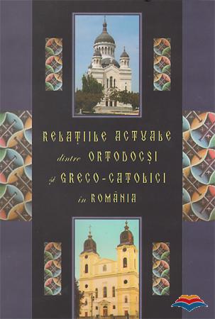 Relațiile actuale dintre ortodocși și greco-catolici în România