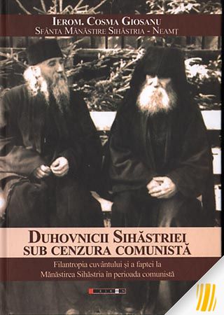Duhovnicii Sihastriei sub cenzura comunista. Filantropia cuvantului si a faptei la Manastirea Sihastria in perioada comunista