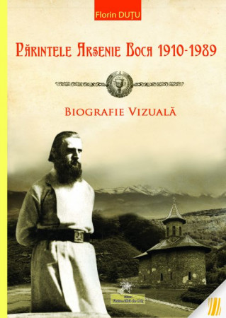 Parintele Arsenie Boca 1910-1989. Biografie vizuala