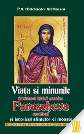 Viaţa şi minunile Cuvioasei Maicii noastre Parascheva cea nouă şi istoricul sfintelor moaşte