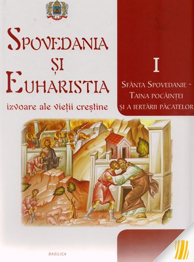 Spovedania și Euharistia - izvoare ale vieții creștine. Vol. I - Sfânta spovedanie - Taina pocainței și a iertării pacatelor