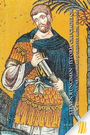 Istoria cruciadelor. Vol. II - Regatul Ierusalimului și Orientul Latin, 1100 - 1187