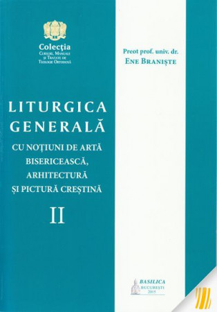 Liturgica generală cu noțiuni de artă bisericească, arhitectură și pictură creștina. Vol. II