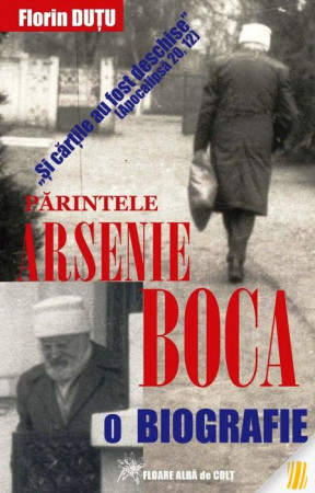 Părintele Arsenie Boca - o biografie. "Și cărțile au fost deschise" (Apoc. 20, 12).