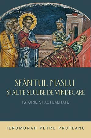 Sfântul Maslu şi alte slujbe de vindecare - istorie şi actualitate