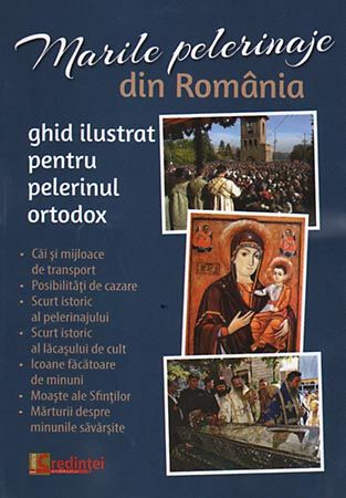 Marile pelerinaje din România. Ghid ilustrat pentru pelerinul ortodox