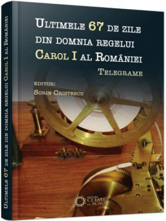 Ultimele 67 de zile din domnia regelui Carol I al României.Telegrame