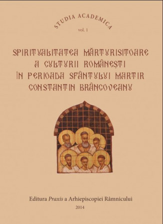 Spiritualitatea mărturisitoare a culturii româneşti în perioada Sfântului Martir Brâncoveanu VOL.1