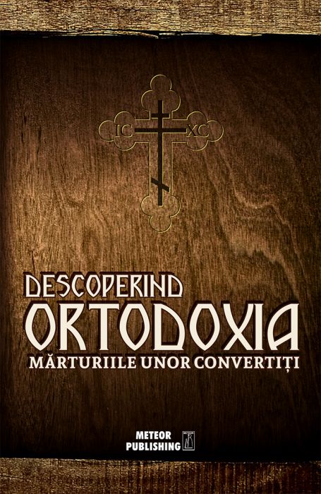 Descoperind ortodoxia. Mărturiile unor convertiţi