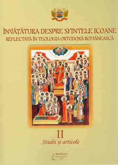 Învăţătura despre Sfintele Icoane reflectată în Teologia Ortodoxă Românească. Studii şi articole. Vol. II
