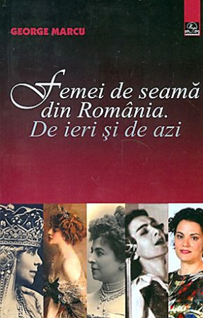 Femei de seama din România. De ieri şi de azi