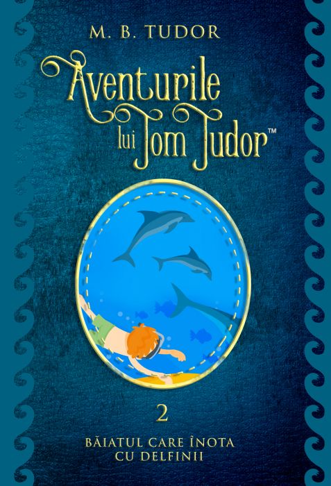 Aventurile lui Tom Tudor. Băiatul care înoată cu delfinii. Vol.II