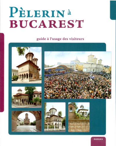Pelerin a Bucarest - guide a l\'usage des visiteurs