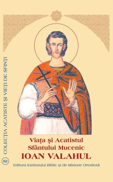 Viaţa şi Acatistul Sfântului Mucenic Ioan Valahul