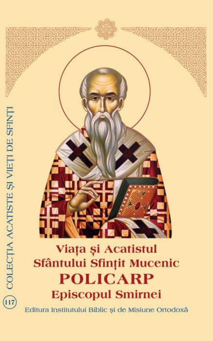 Viaţa şi Acatistul Sfântului Sfinţit Mucenic Policarp Episcopul Smirnei