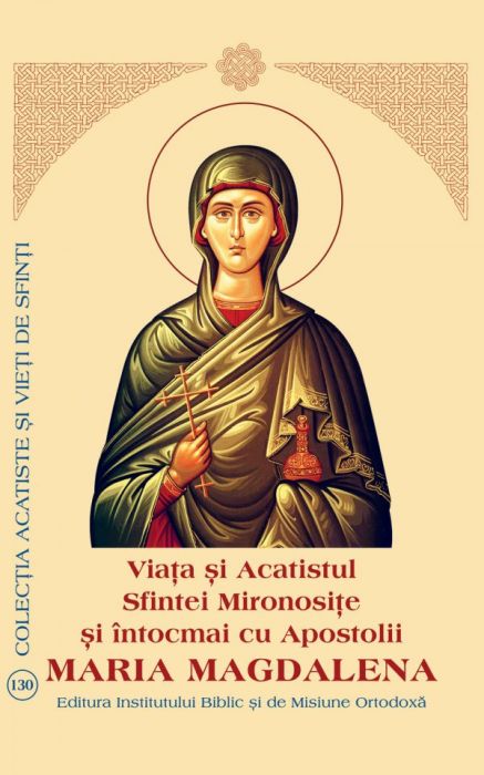 Viaţa şi Acatistul Sfintei Mironosițe și întocmai cu Apostolii Maria Magdalena