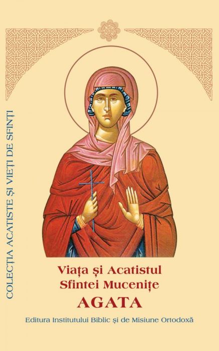 Viaţa şi Acatistul Sfintei Muceniţe Agata