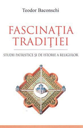 Fascinaţia tradiţiei. Studii patristice şi de istorie a religiilor