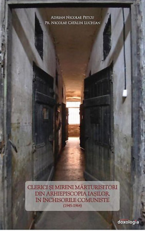 Clerici şi mireni mărturisitori din Arhiepiscopia Iaşilor în închisorile comuniste (1945-1964)