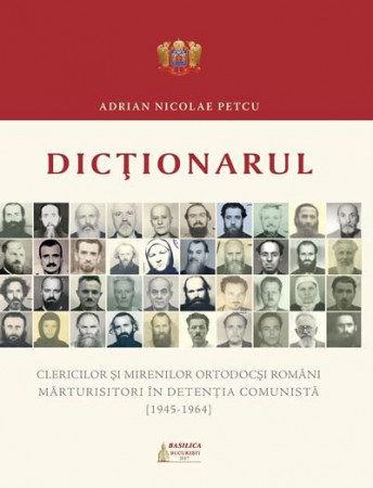 Dicţionarul clericilor şi mirenilor ortodocşi români mărturisitori în detenţia comunistă (1945-1964)