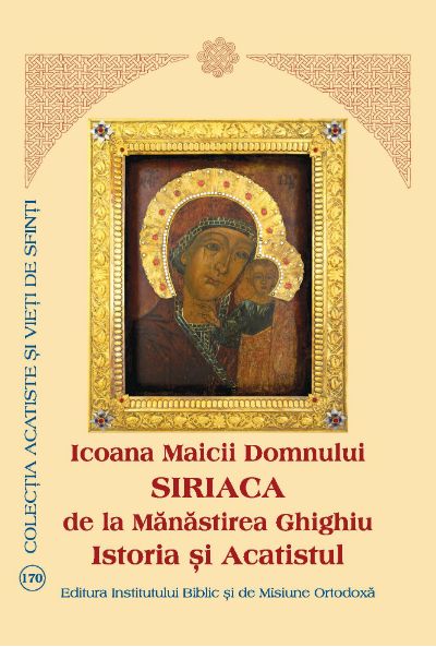Icoana Maicii Domnului Siriaca de la Mănăstirea Ghighiu - Istoria şi Acatistul