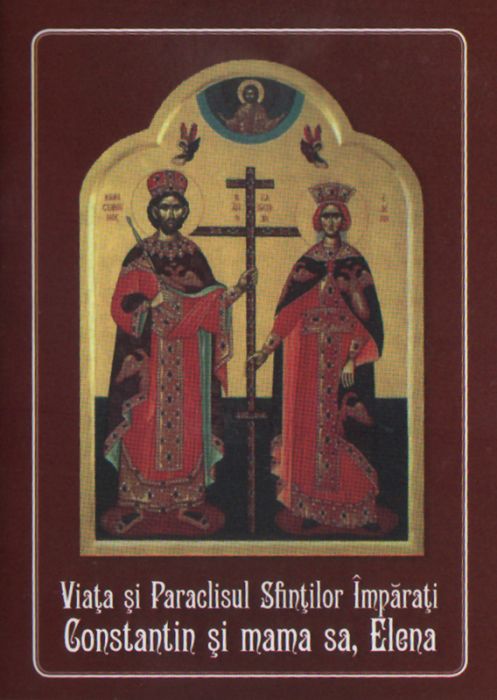 Viaţa şi Paraclisul Sfinţilor Împăraţi Constantin şi mama sa, Elena