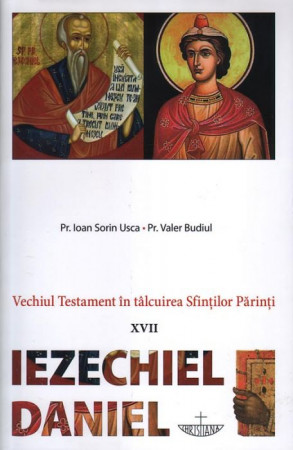 Vechiul Testament în tâlcuirea Sfinţilor Părinţi - XVII - Iezechiel, Daniel