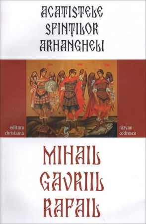 Acatistele Sfinţilor Arhangheli Mihail, Gavriil, Rafail