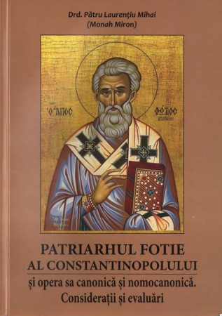 Patriarhul Fotie al Constantinopolului şi opera sa canonica şi nomocanonică. Consideraţii şi evaluări