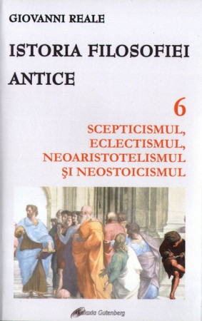 Istoria filosofiei antice. Vol. 6 - Scepticismul, eclectismul, neoaristotelismul şi neostoicismul