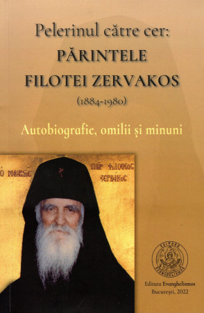 Pelerinul către cer: Părintele Filotei Zervakos (1884-1980). Autobiografie, omilii și minuni