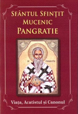 Sfântul Sfințit Mucenic Pangratie. Viața, acatistul și canonul ...